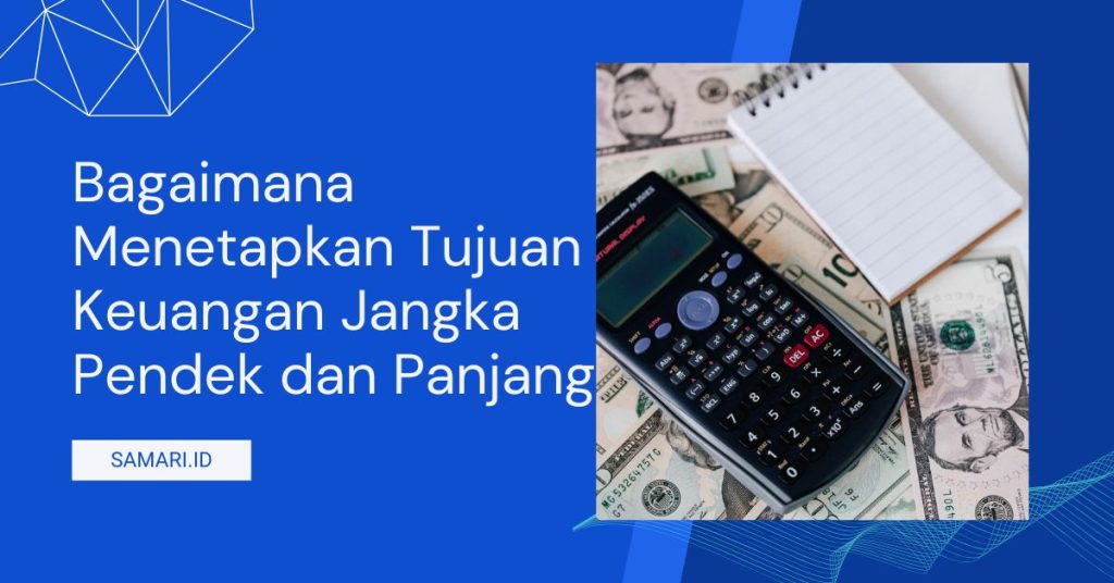 Bagaimana Menetapkan Tujuan Keuangan Jangka Pendek dan Panjang