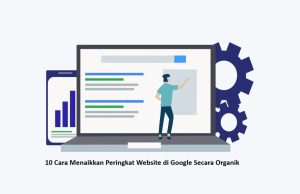 10 Cara Menaikkan Peringkat Website di Google Secara Organik 10 Cara Menaikkan Peringkat Website di Google Secara Organik
