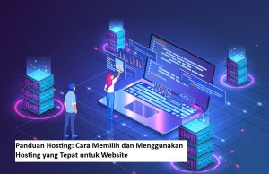 Panduan Hosting: Cara Memilih dan Menggunakan Hosting yang Tepat untuk Website Panduan Hosting: Cara Memilih dan Menggunakan Hosting yang Tepat untuk Website